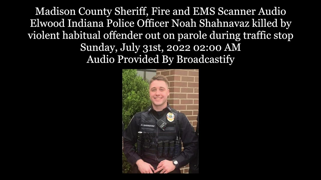 Scanner Audio Elwood Indiana Police Officer Noah Shahnavaz killed during traffic stop