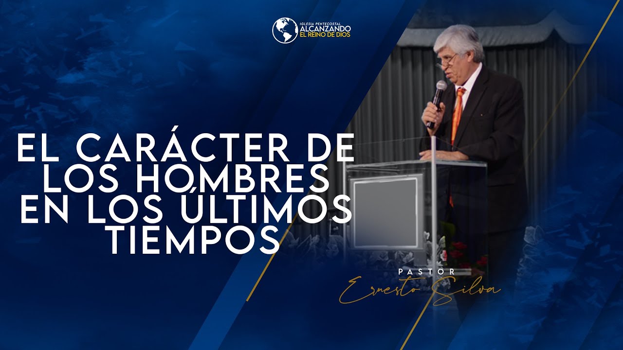 EL CARÁCTER DE LOS HOMBRES EN LOS ÚLTIMOS TIEMPOS - PASTOR ERNESTO SILVA