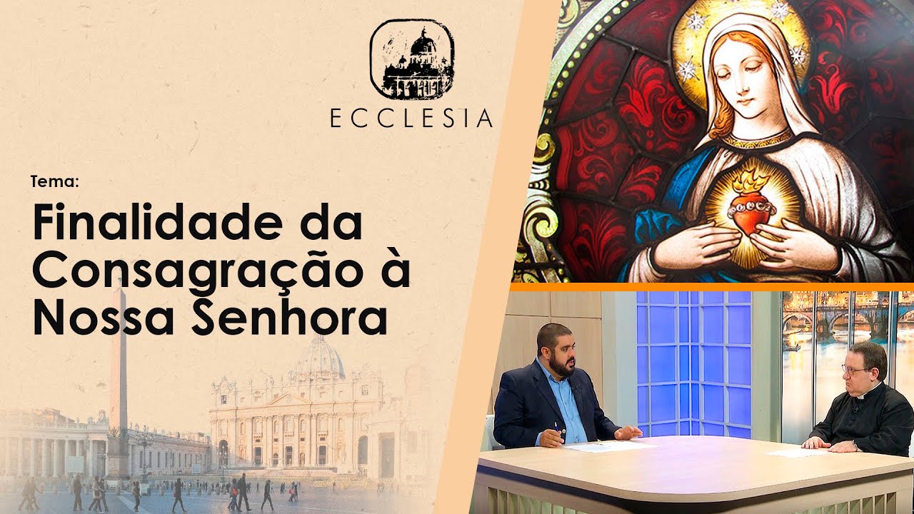 A finalidade da consagração à Nossa Senhora -  Programa Ecclesia - Rede Século 21