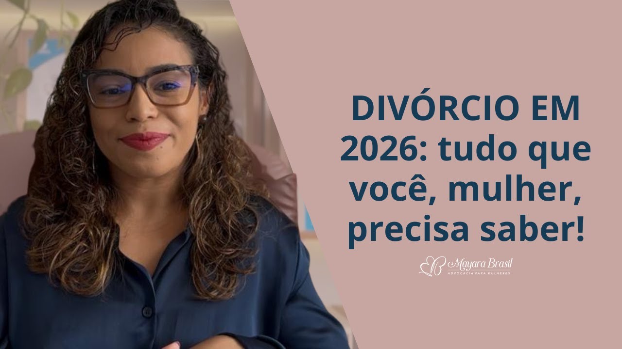 Divórcio em 2026: o que toda mulher precisa saber antes de decidir