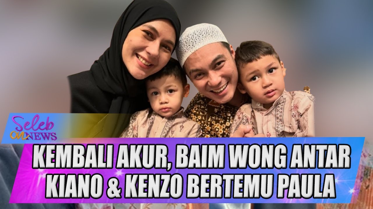 KEMBALI AKUR, BAIM WONG ANTAR KIANO & KENZO BERTEMU PAULA - SELEB ON NEWS