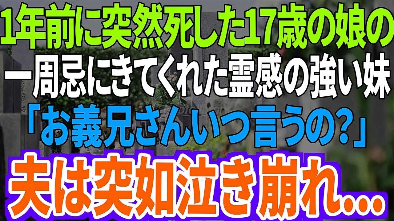 【スカッと】1年前に突然死した17歳の娘の一周忌にきてくれた霊感の強い妹「お義兄さんいつ言うの？」夫は突如泣き崩れ...【修羅場】