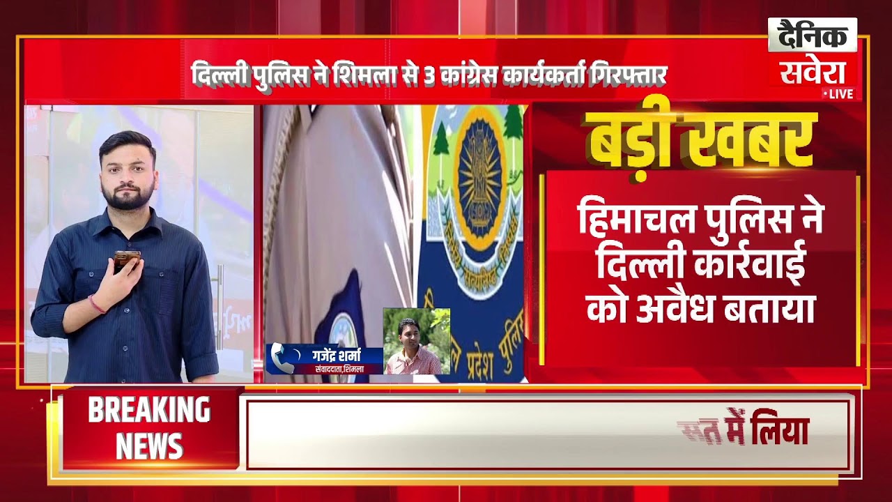 दिल्ली पुलिस ने 3 कांग्रेस कार्यकर्ता को किया गिरफ्तार,पलटवार में हिमाचल पुलिस की बड़ी कार्रवाई