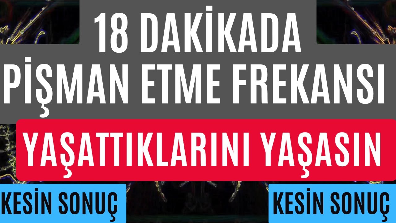 18 DAKİKADA PİŞMAN ETME FREKANSI / YAŞATTIKLARINI YAŞASIN / KESİN SONU&Ccedil; FREKANS