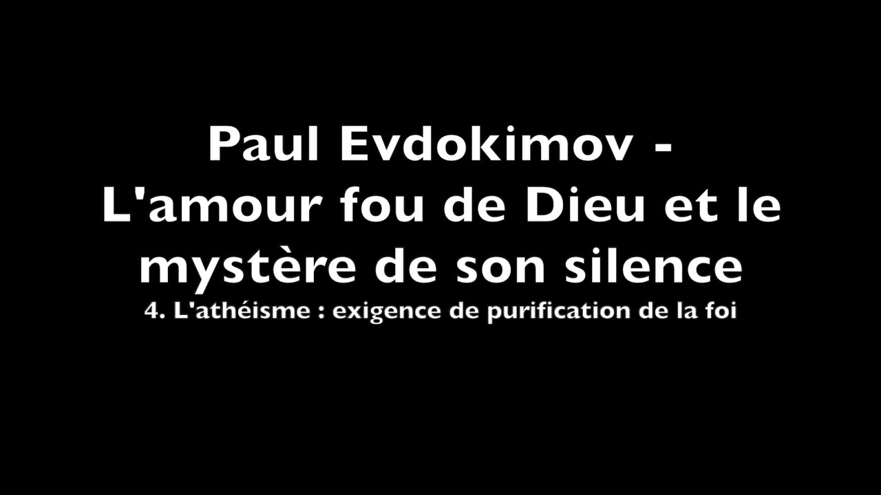 Paul Evdokimov - L’amour fou de Dieu [...] - 4. L'athéisme : exigence de purification de la foi