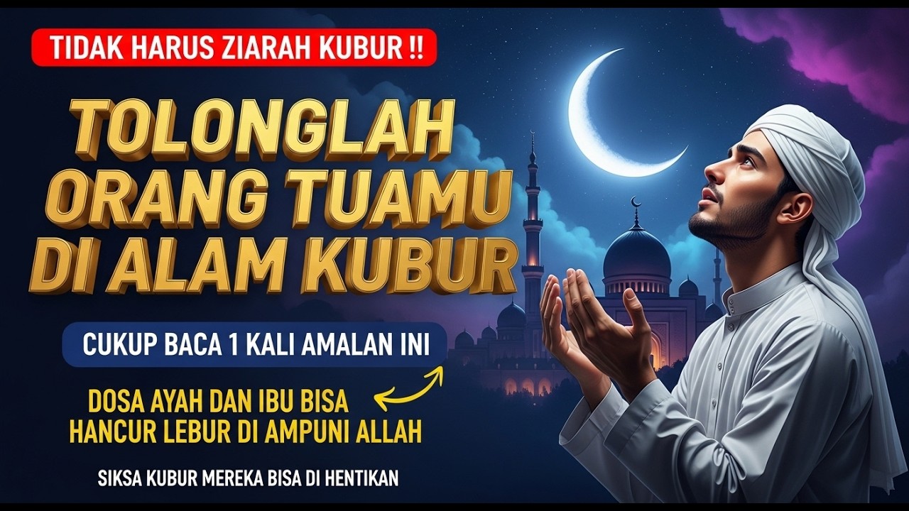 SAYANGI ORANG TUAMU!! TANPA ZIARAH KUBUR, 10 AMALAN UNTUK MENYELAMATKAN ORANG TUA DARI SIKSA KUBUR!!