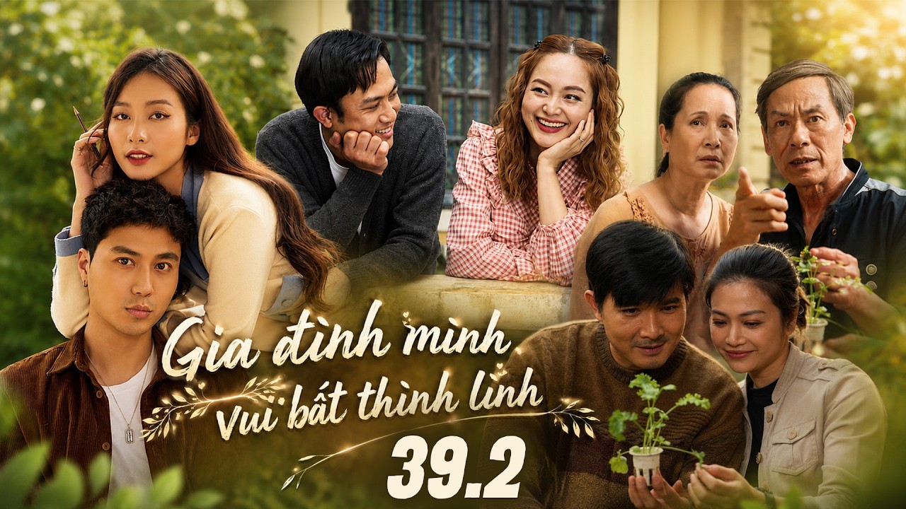 Gia đ&igrave;nh m&igrave;nh vui bất th&igrave;nh l&igrave;nh - Tập 39.2 Full HD | Phim t&igrave;nh cảm gia đ&igrave;nh hay nhất mọi thời đại
