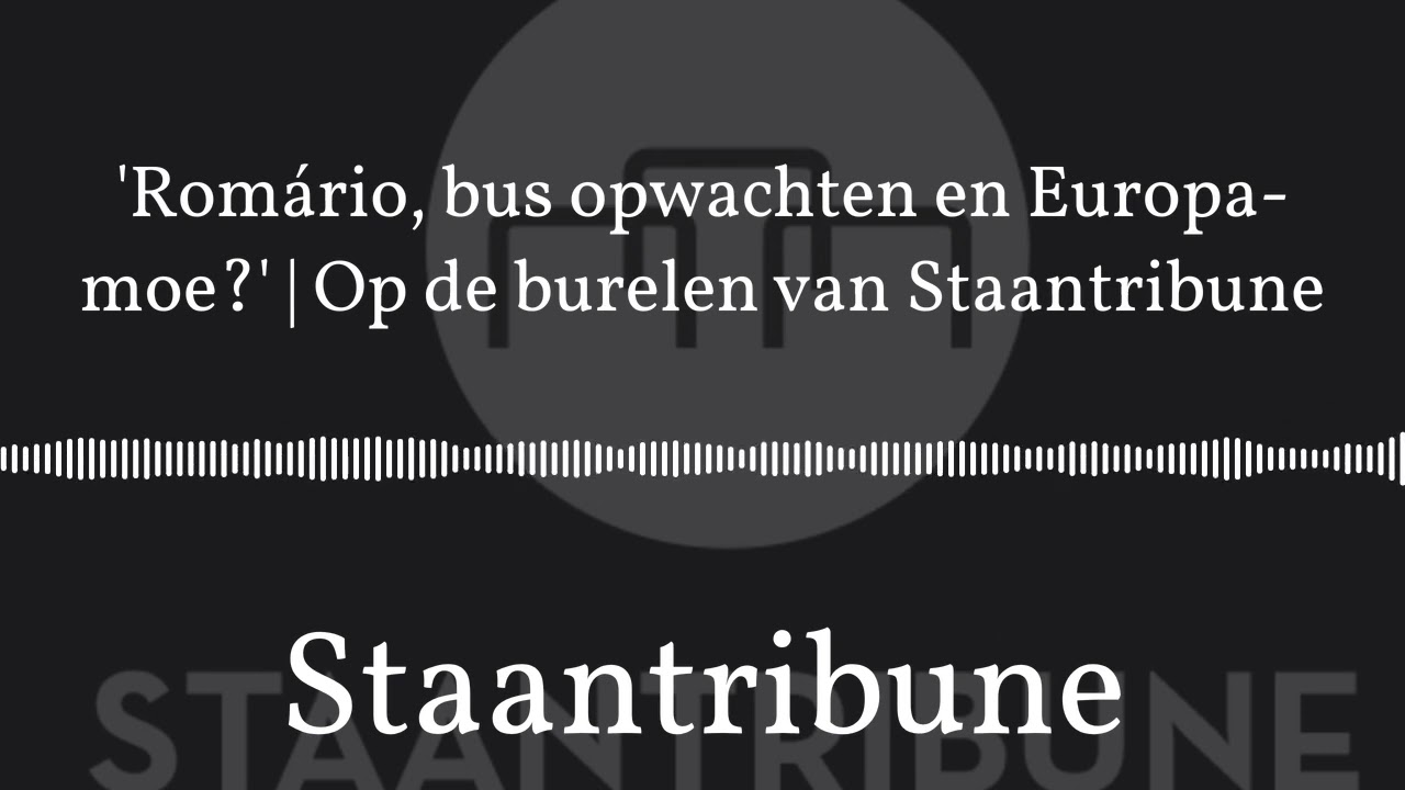 'Romário, bus opwachten en Europa-moe?' | Op de burelen van Staantribune | Staantribune