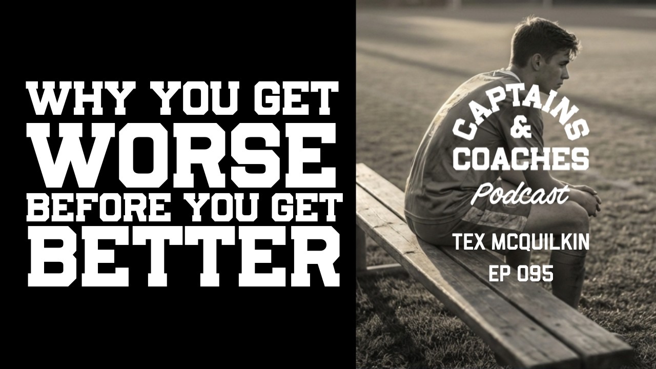 Why You Get Worse Before You Get Better - Captains & Coaches Podcast 095 #sports