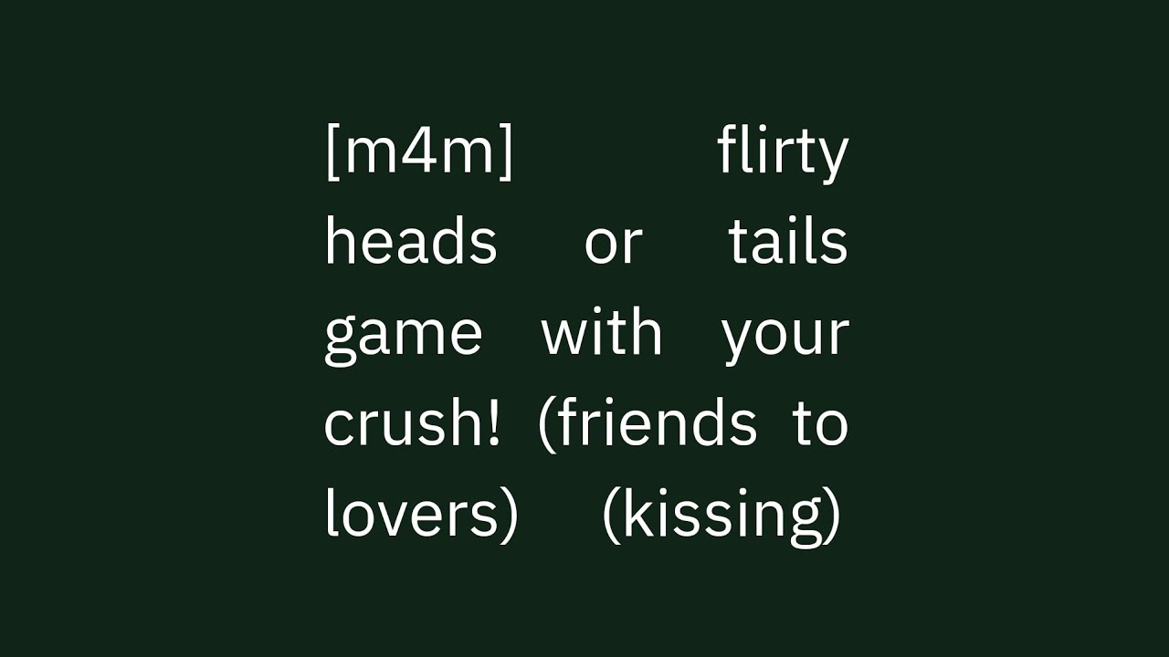 [m4m] flirty heads or tails game with your crush! (friends to lovers)(kissing)