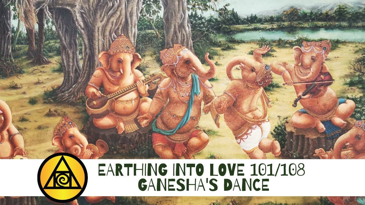 Step 101/108 GANESHA'S DANCE, Earthing into Love