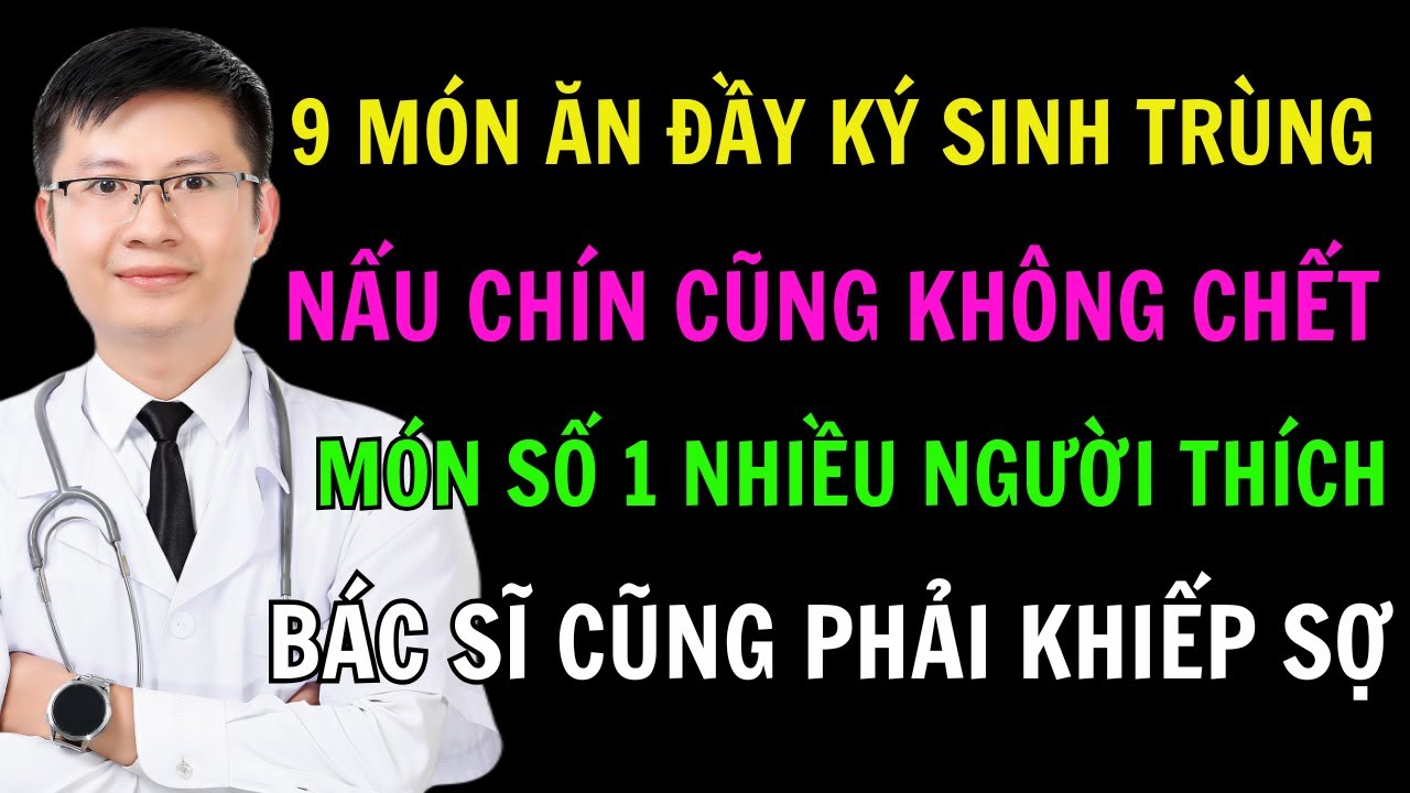 9 Thực Phẩm Chứa Ổ Ký Sinh Trùng, Nấu Chín Cũng Không Chết. Món Số 1 Ai Cũng Ăn! | Cao Minh Trường