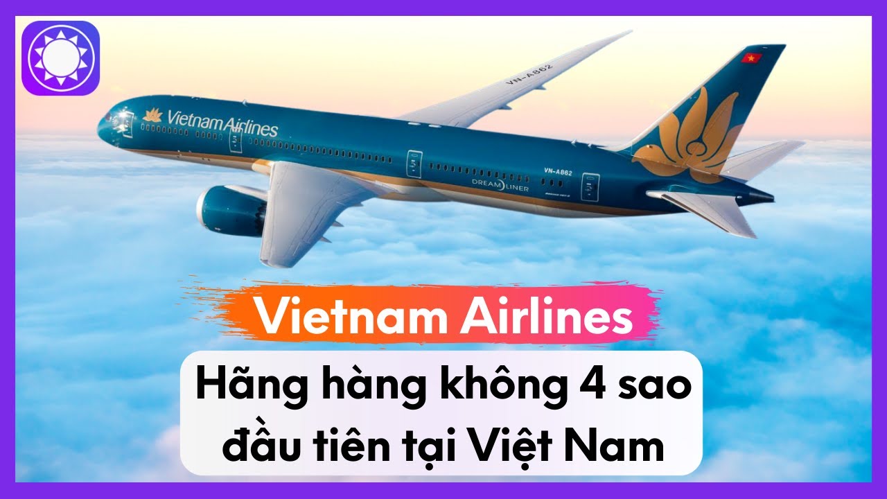 Lịch Sử Vietnam Airlines - Hãng Hàng Không 4 Sao Đầu Tiên Tại Việt Nam