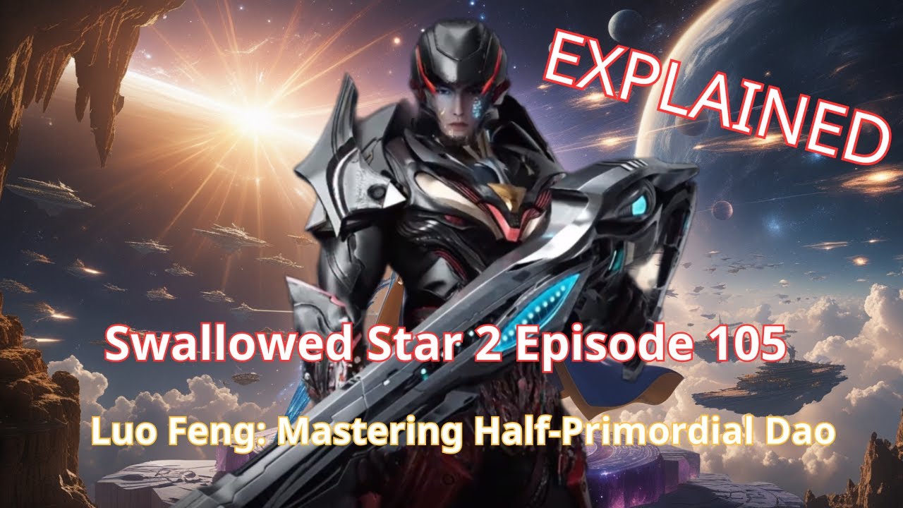 Swallowed Star 2 Episode 105:  Luo Feng: Mastering Half-Primordial Dao | Explained