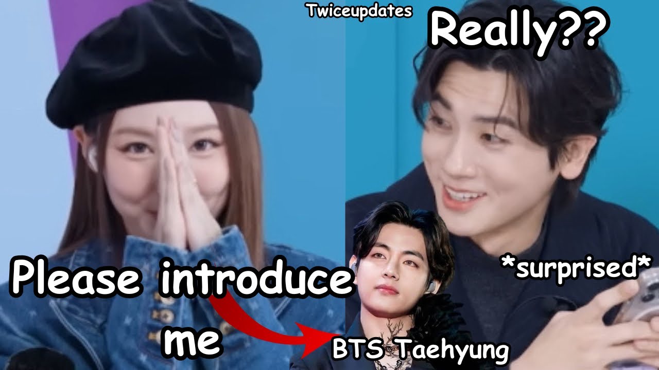 twice nayeon want bts taehyung to be her friend park hyun sik  surprised