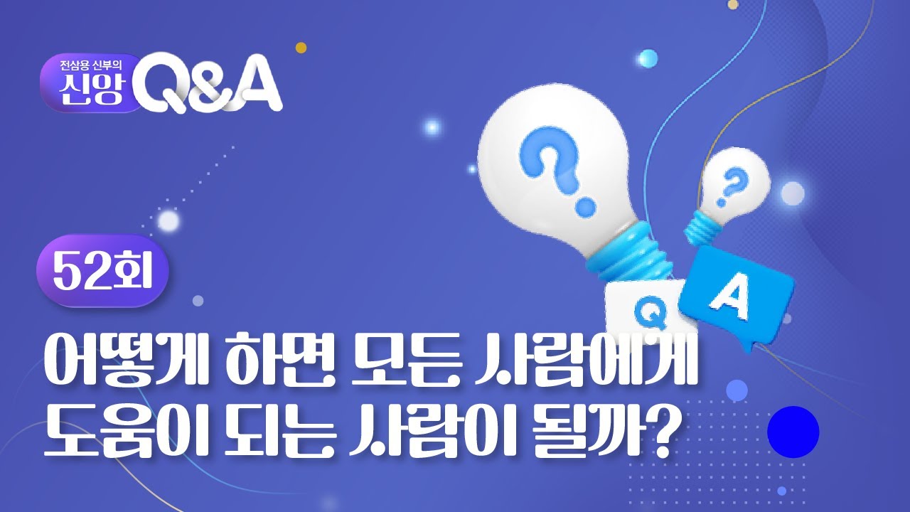 [52회] 💜 어떻게 하면 모든 사람에게 도움이 되는 사람이 될까? | 전삼용 신부의 신앙 Q&A