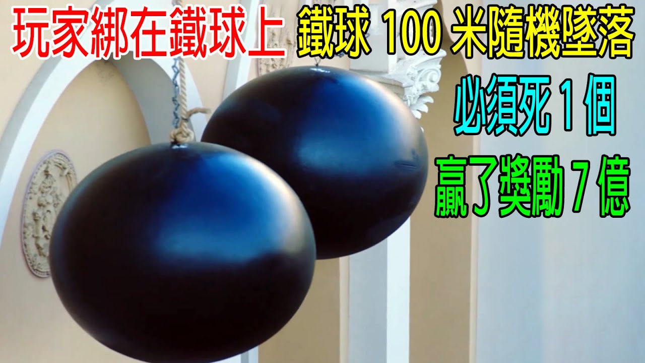 玩家綁在大鐵球上，鐵球100米隨機墜落，必須死1個，贏了獎勵 7億美刀！