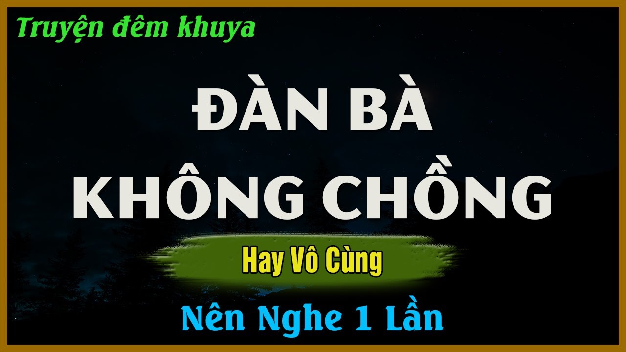 Nghe Xong Chỉ Biết Nghẹn Lời - ĐÀN BÀ KHÔNG CHỒNG | Đọc Truyện Đêm Khuya Hay Nhất