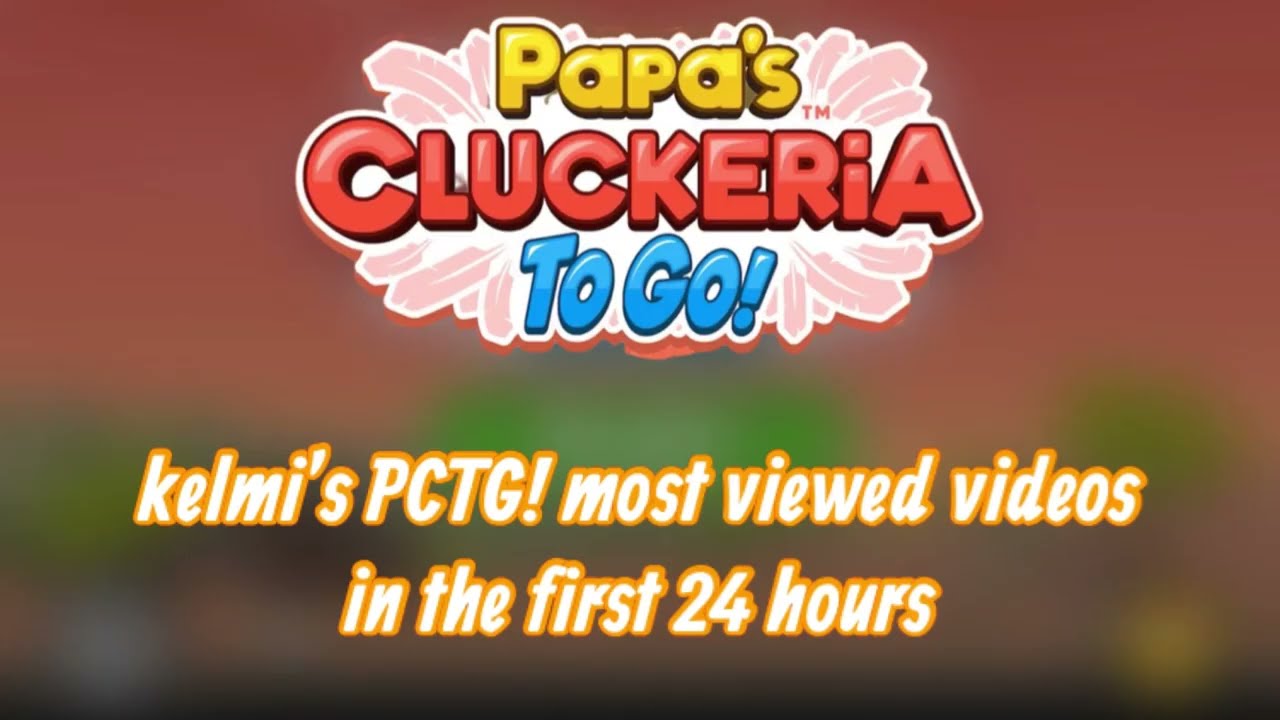 Papa's Cluckeria To Go! - My Most Viewed & Liked Videos in the first 24 Hours
