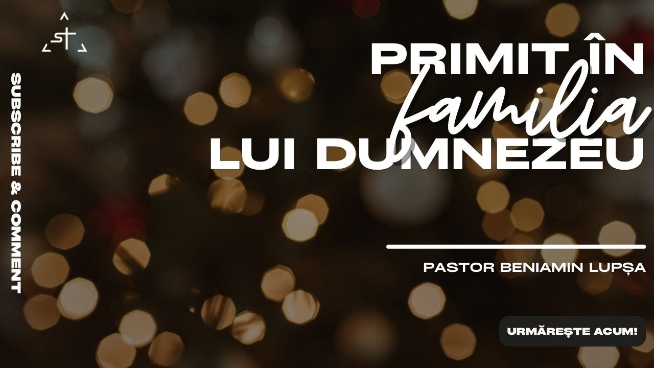 Primit in familia lui Dumnezeu | Beniamin Lupsa