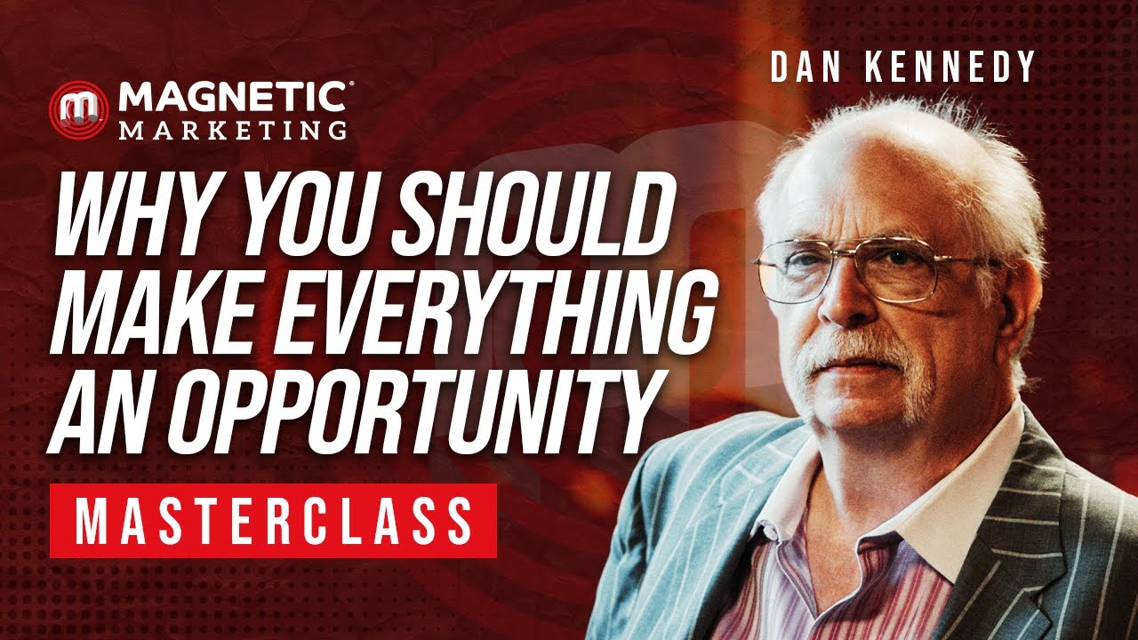 Why You Should Make EVERYTHING An Opportunity Masterclass with Dan Kennedy