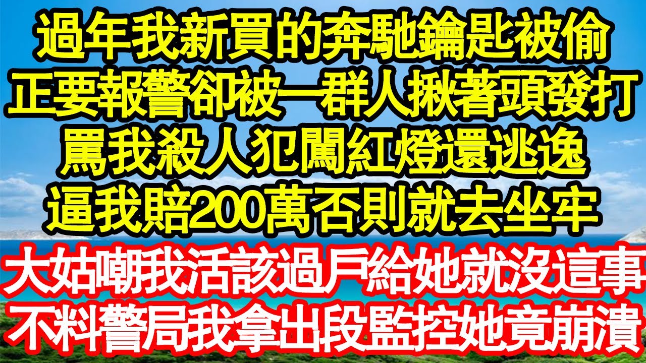 過年我新買的奔馳鑰匙被偷，正要報警卻被一群人揪著頭發打，罵我殺人犯闖紅燈還逃逸，逼我賠200萬否則就去坐牢，大姑嘲我活該過戶給她就沒這事，真情故事會||老年故事||情感需求||愛情||家庭