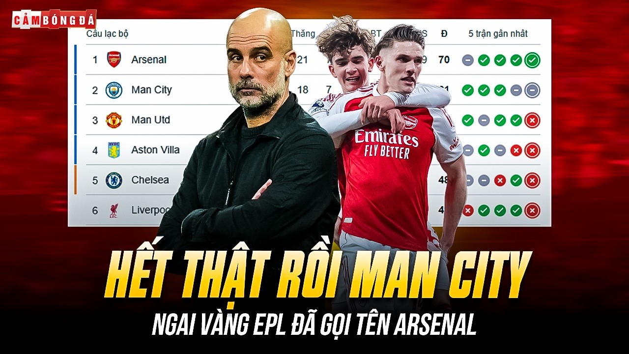HẾT THẬT RỒI MAN CITY, NGAI VÀNG EPL ĐÃ GỌI TÊN ARSENAL