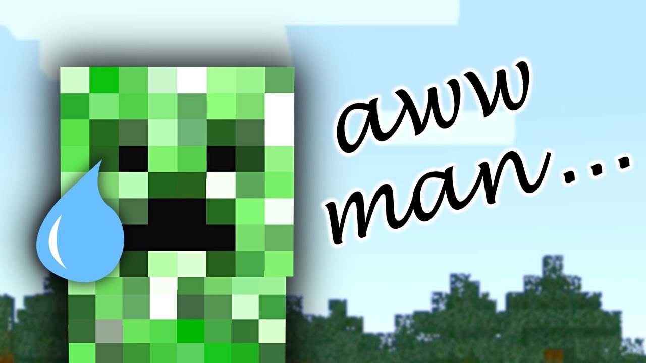 Creeper Aww Man but it will make you cry