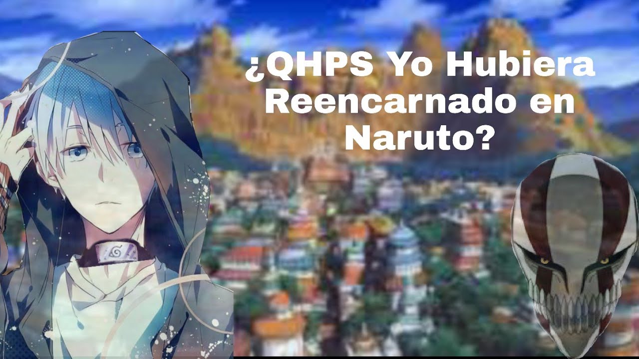¿QHPS Yo Reencarnaba en Naruto?