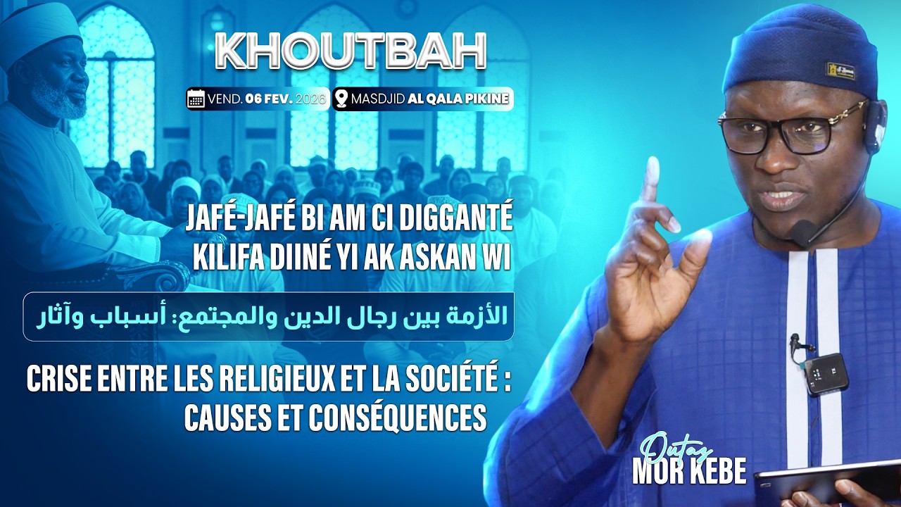Replay Oustaz Mor KÉBÉ Khoutbah 06-02-26:Jafé-jafé bi am ci digganté kilifa Diiné yi ak askan wi...