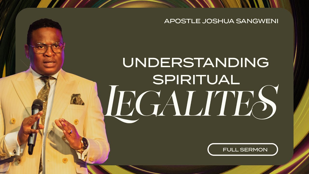 Understanding Spiritual Legalities - Apostle Joshua Sangweni