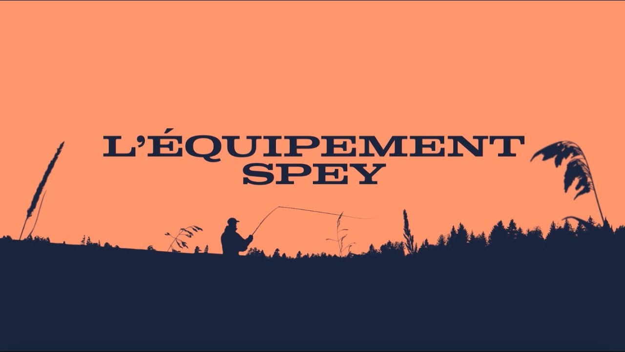 06 - L'équipement Spey | Le P'tit guide sur le terrain