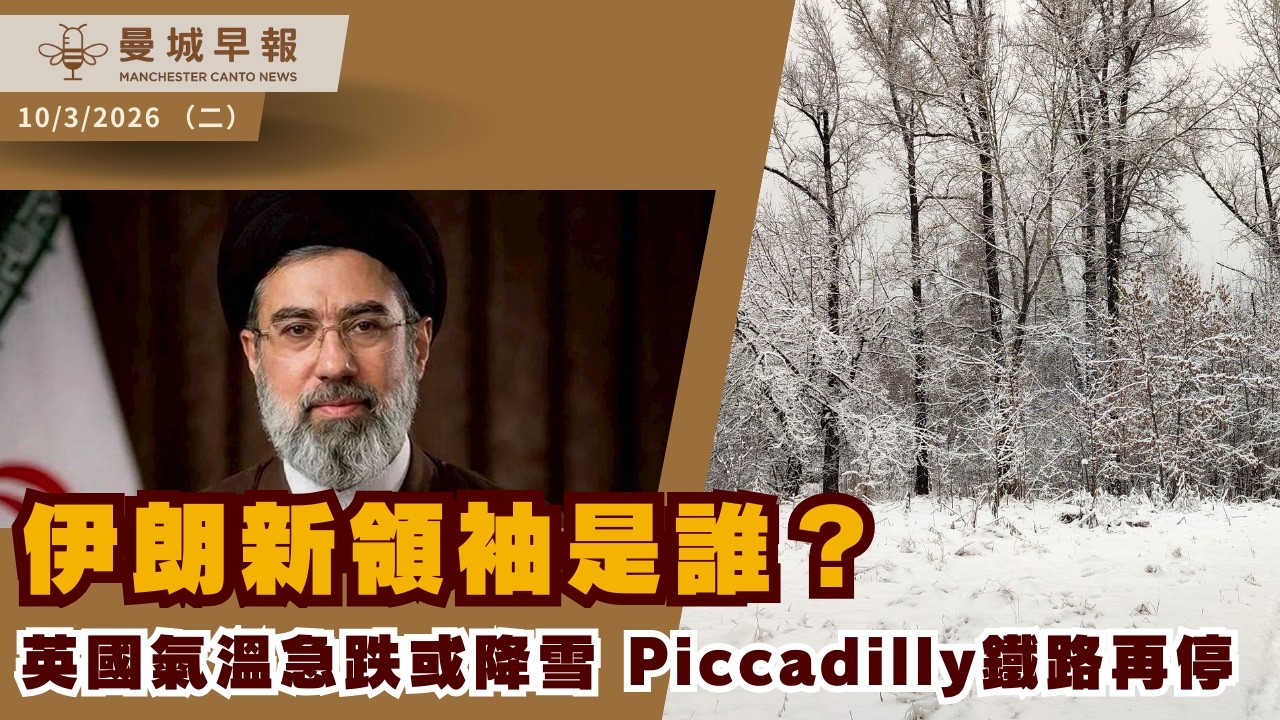 伊朗新領袖是誰？為你講解｜曼城爆炸案受害者控告亞當斯｜Piccadilly火車站再封｜英國或再落雪｜特朗普談伊朗戰爭｜曼城示威衝突【曼城早報 3 月10日】