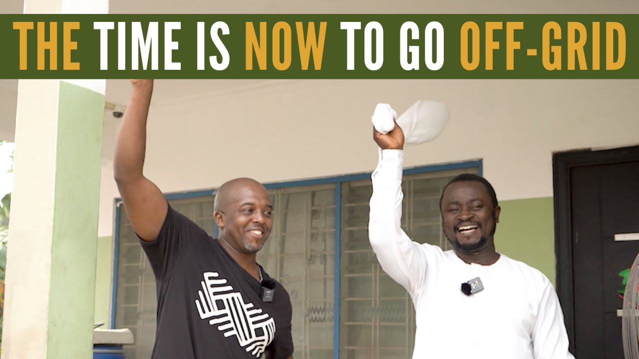 A Step By Step Guide For Developing An Off-Grid, Sustainable Life In Ghana