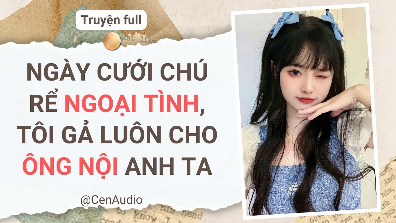 Full audio | NGÀY CƯỚI CHÚ RỂ NGOẠI TÌNH, TÔI GẢ LUÔN CHO ÔNG NỘI ANH TA | Cen Audio #audio