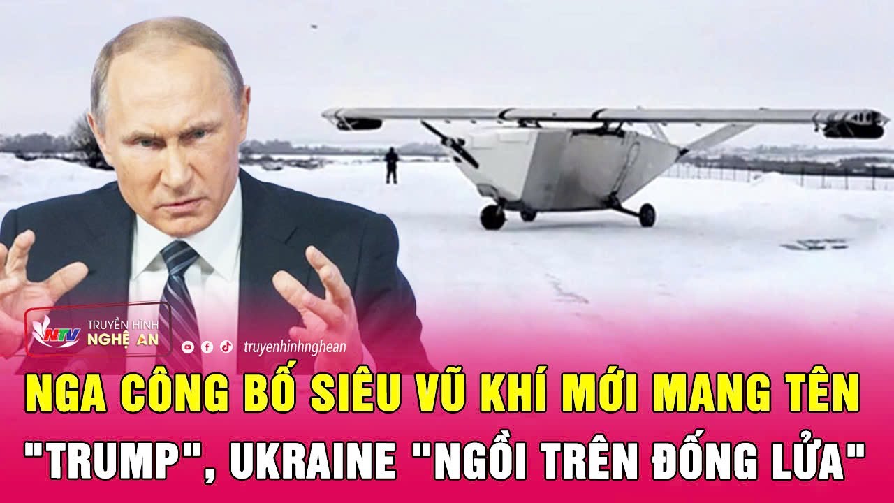Điểm nóng quốc tế: Nga công bố siêu vũ khí mới mang tên 