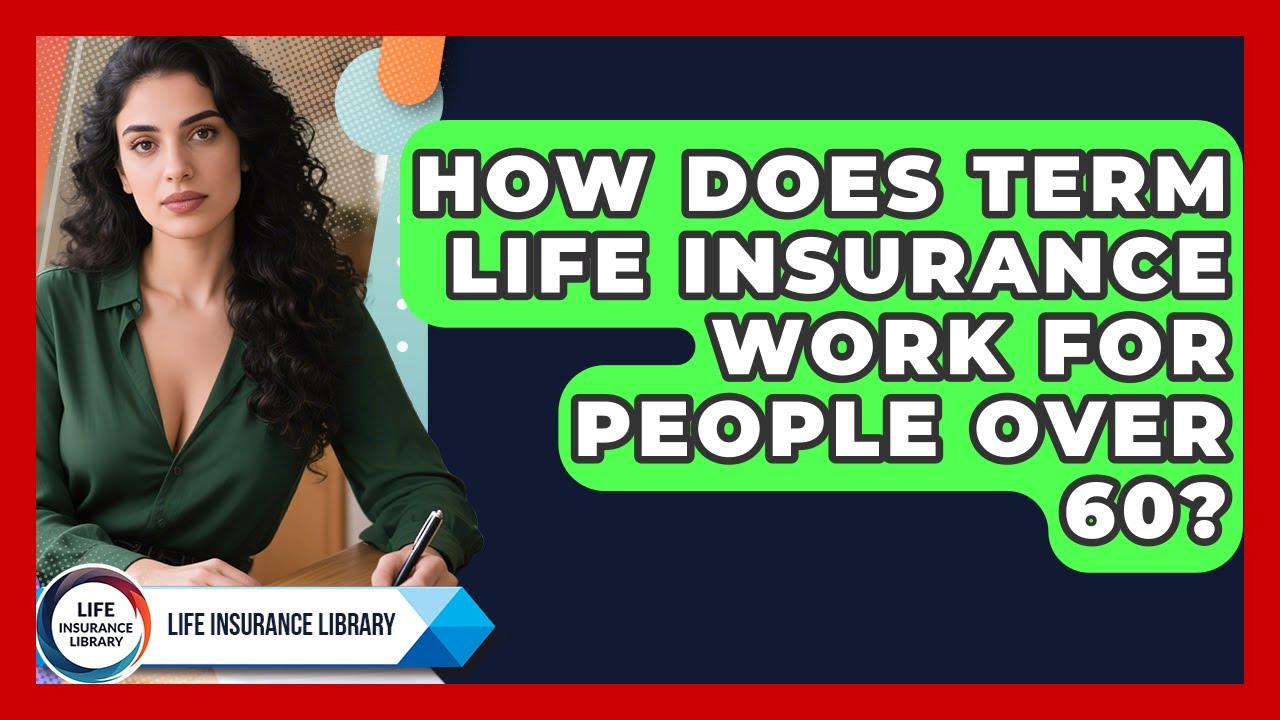 How Does Term Life Insurance Work For People Over 60? - Life Insurance Library