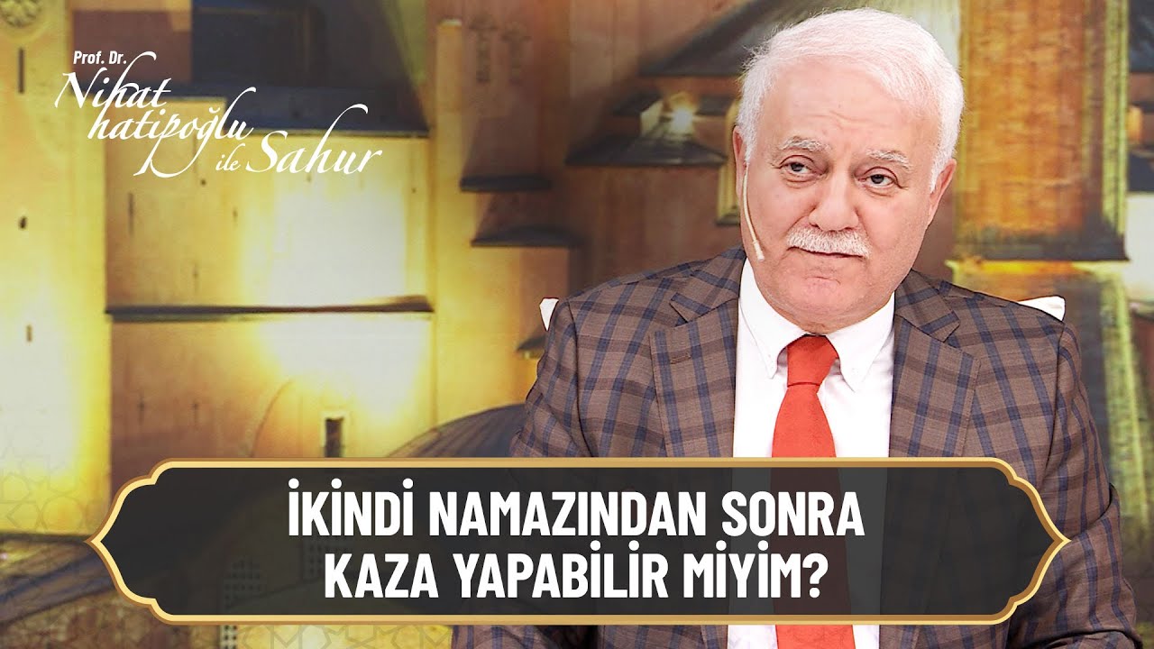 İkindi namazından sonra kaza yapabilir miyim?- Nihat Hatipoğlu ile Sahur