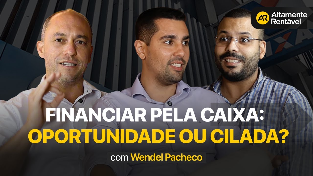 Financiar pela Caixa &eacute; oportunidade ou cilada? Com Wendel Pacheco | Altamente Rent&aacute;vel #159