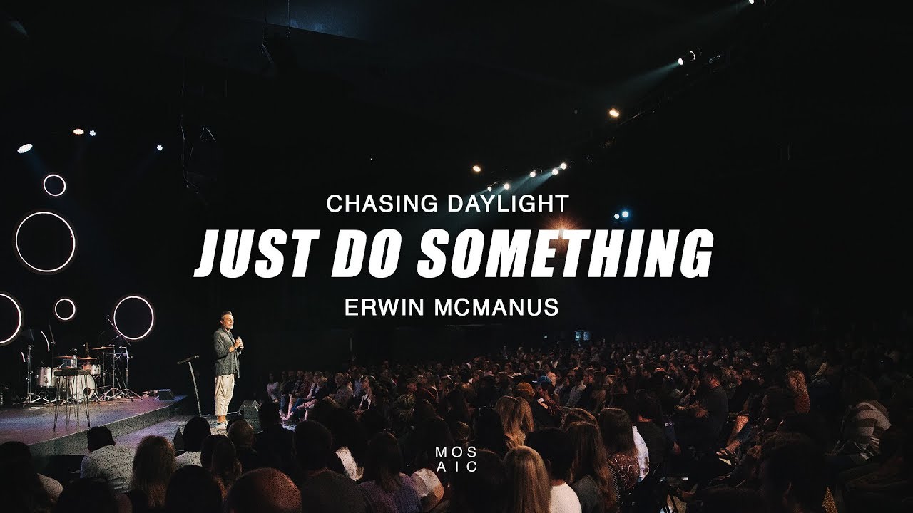 Just Do Something - Chasing Daylight Week 2 | Erwin McManus - Mosaic