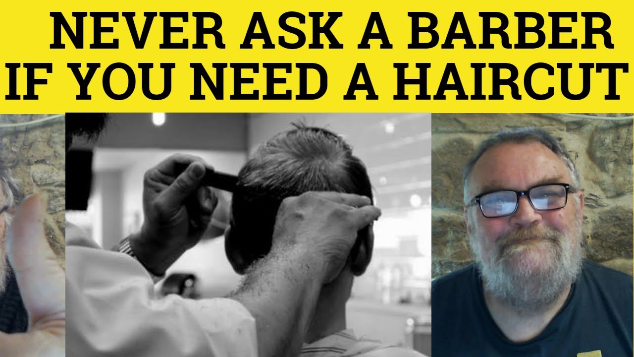 🔵 Never Ask a Barber if you Need a Haircut Meaning - Never Ask a Barber whether you Need a Haircut