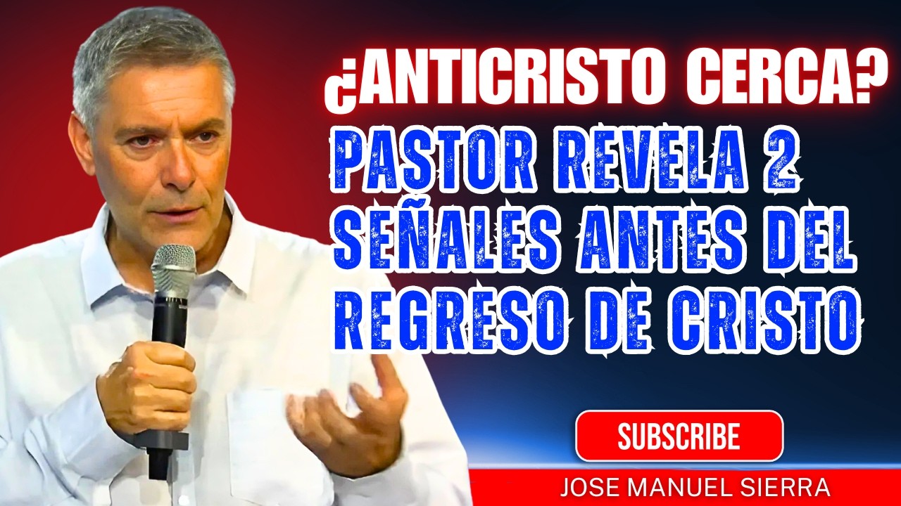 José Manuel Sierra PREDICAS | ¿Anticristo cerca? Pastor revela 2 señales antes del regreso de Cristo