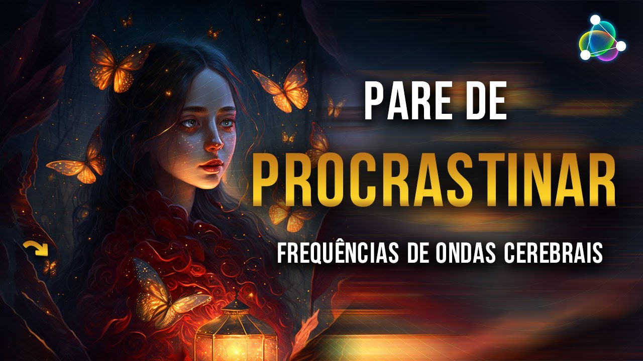 Pare de Procrastinar Agora 🎧 Frequ&ecirc;ncias de ondas cerebrais - Sua Vibra&ccedil;&atilde;o e &Acirc;nimo V&atilde;o Mudar