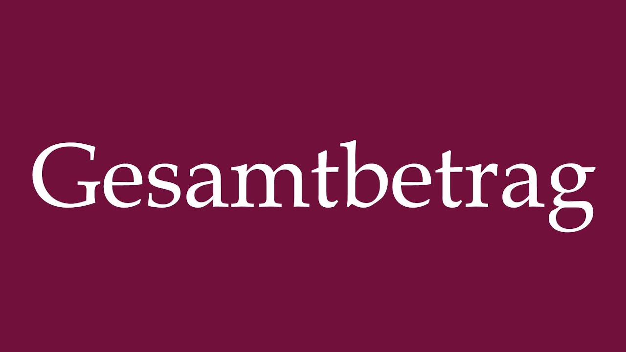 How to Pronounce ''Gesamtbetrag'' (Total amount) Correctly in German