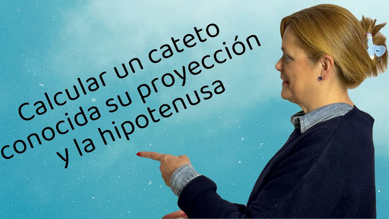 CALCULAR UN CATETO CONOCIDA SU PROYECCIÓN Y LA HIPOTENUSA