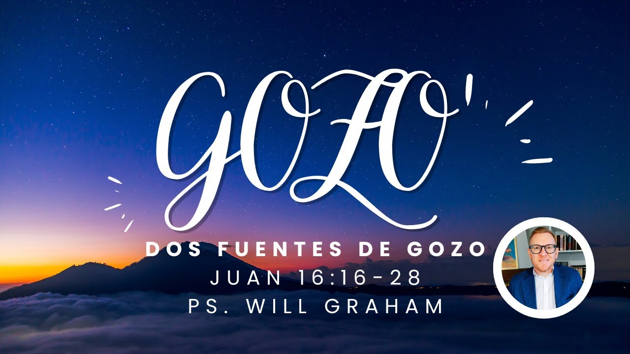 Juan 16:16-28 (#Jn84) | Dos fuentes de GOZO | @PastorWillGraham  (Iglesia Evangélica Almería)