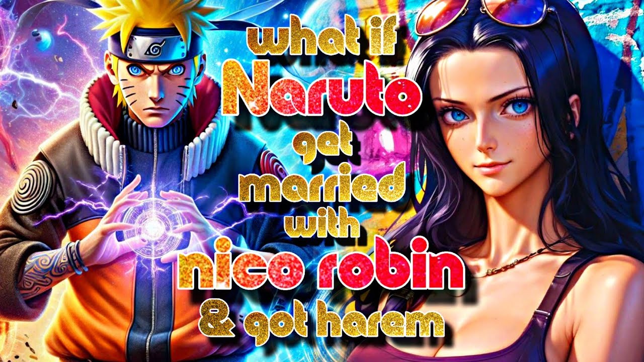 What if Naruto Get Married With Nico Robin And Got Harem.