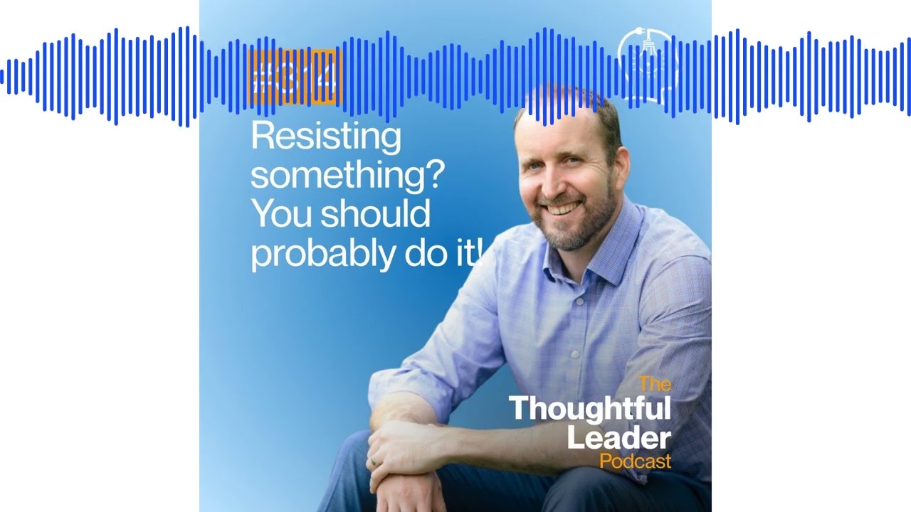 #314: Resisting something? You should probably do it | The Thoughtful Leader Podcast with Ben...