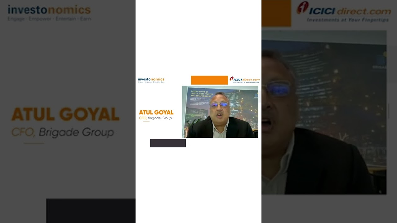 Expert Speak with Atul Goyal, CFO, Brigade Group Investonomics ICICI Direct