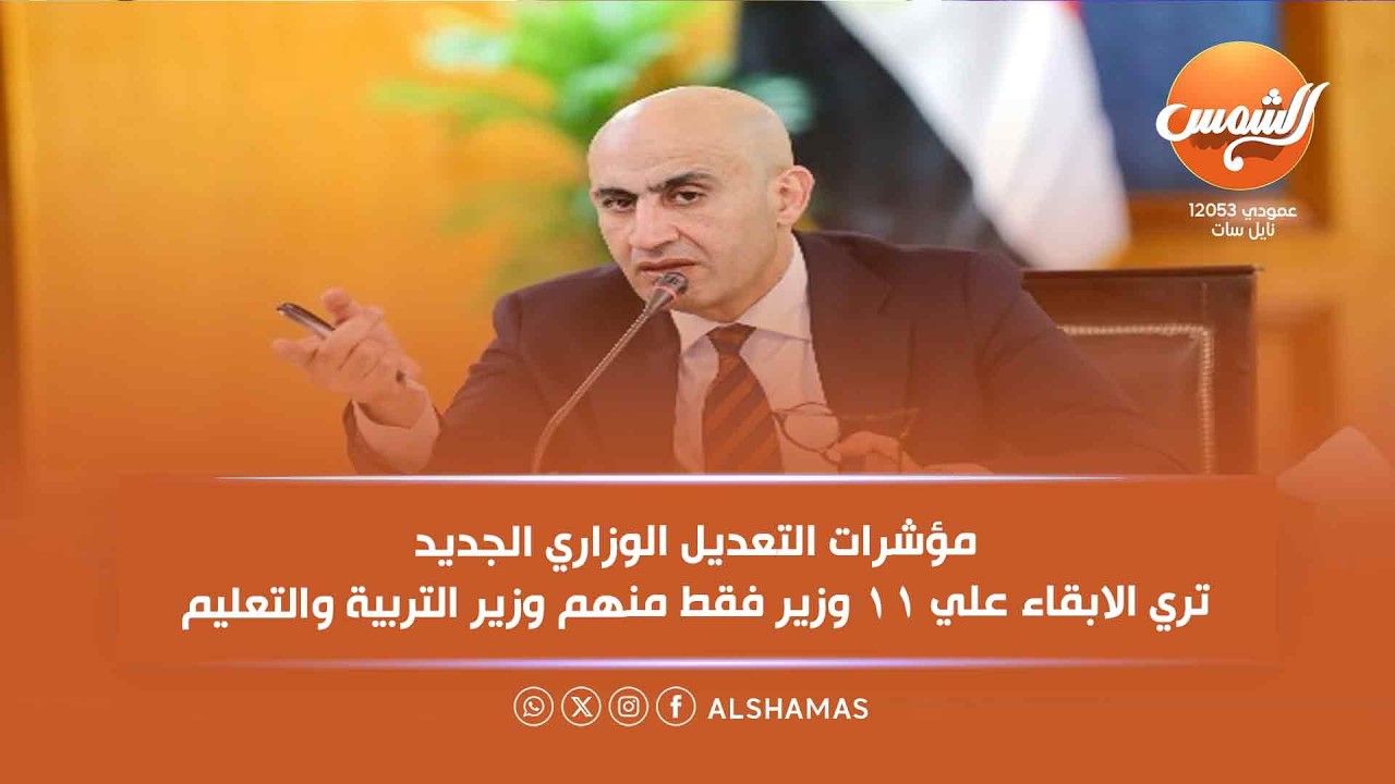 كل الكلام | التعديل الوزاري الوشيك .. مؤشرات تري الابقاء علي ١١ وزير فقط منهم وزير التربية والتعليم